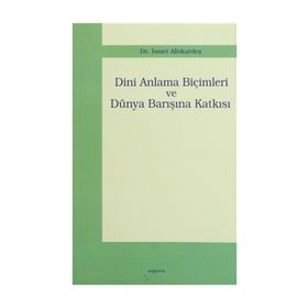 DINI ANLAMA BİÇİMLERİ VE DÜNYA BARIŞINA KATKISI - İSMET ALTIKARDEŞ