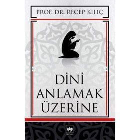 DINI ANLAMAK ÜZERİNE - RECEP KILIÇ