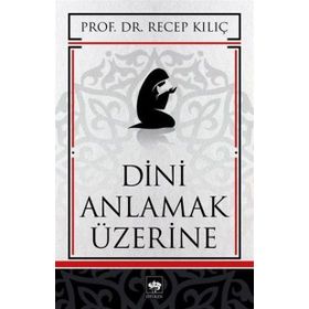 DINI ANLAMAK ÜZERİNE - RECEP KILIÇ
