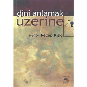 DINI ANLAMAK ÜZERİNE - RECEP KILIÇ