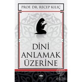 DINI ANLAMAK ÜZERİNE - RECEP KILIÇ