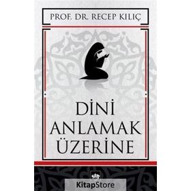 DINI ANLAMAK ÜZERİNE - RECEP KILIÇ