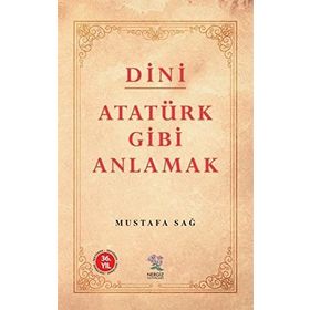 Dini Atatürk Gibi Anlamak - Mustafa Sağ