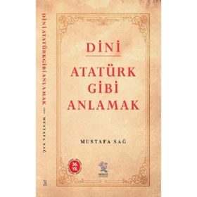 Dini Atatürk Gibi Anlamak - Mustafa Sağ