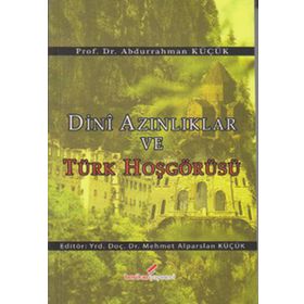 DINI AZINLIKLAR VE TÜRK HOŞGÖRÜSÜ - ABDURRAHMAN KÜÇÜK;MEHMET ALPARSLAN KÜÇÜK