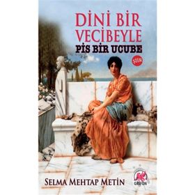 Dini Bir Veciveyle Pis Bir Ucube - Selma Mehtap Metin