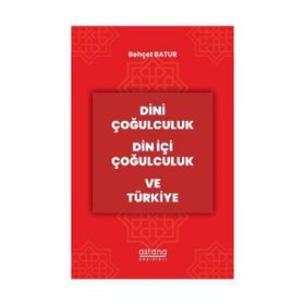 Dini Çoğulculuk Din İçi Çoğulculuk ve Türkiye Astana Yayınları