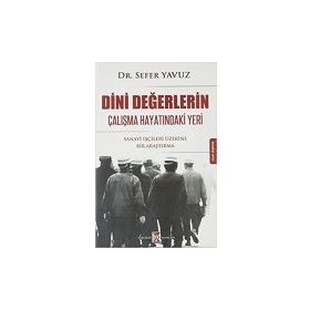 Dini Değerlerin Çalışma Hayatındaki Yeri - Sanayi İşçileri Üzerine Bir Araştırma - Sefer Yavuz