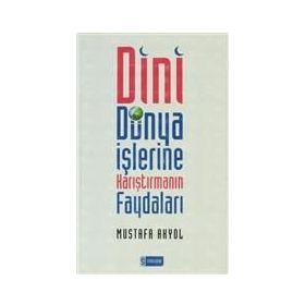 DINI DÜNYA İŞLERİNE KARIŞTIRMANIN FAYDALARI - MUSTAFA AKYOL