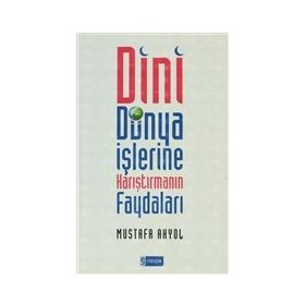 DINI DÜNYA İŞLERİNE KARIŞTIRMANIN FAYDALARI - MUSTAFA AKYOL