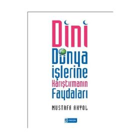 DINI DÜNYA İŞLERİNE KARIŞTIRMANIN FAYDALARI - MUSTAFA AKYOL