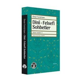 Dini - Felsefi Sohbetler - Bütün Yazıları 5 - Ömer Ferid Kam