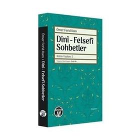 Dini - Felsefi Sohbetler - Bütün Yazıları 5 - Ömer Ferid Kam