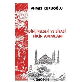 Dini Felsefi ve Siyasi Fikir Akımları - Ahmet Kuruoğlu