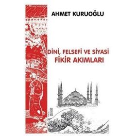 Dini Felsefi ve Siyasi Fikir Akımları - Ahmet Kuruoğlu