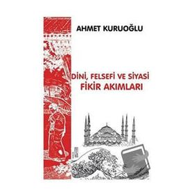 Dini Felsefi ve Siyasi Fikir Akımları - Ahmet Kuruoğlu