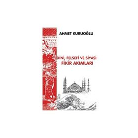 Dini Felsefi ve Siyasi Fikir Akımları - Ahmet Kuruoğlu