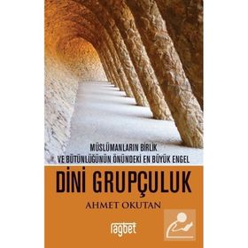 Dini Grupçuluk - Müslümanların Birlik ve Bütünlüğünün Önündeki En Büyük Engel - Ahmet Okutan