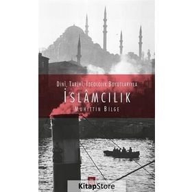 Dini, Tarihi, İdeolojik Boyutlarıyla İslamcılık - Muhittin Bilge