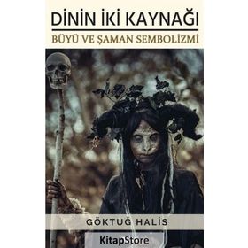 Dinin İki Kaynağı - Büyü ve Şaman Sembolizmi - Göktuğ Halis