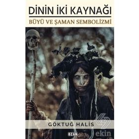 Dinin İki Kaynağı - Büyü ve Şaman Sembolizmi - Göktuğ Halis