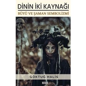 Dinin İki Kaynağı - Büyü ve Şaman Sembolizmi - Göktuğ Halis