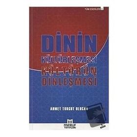 Dinin Kültürleşmesi Kültürün Dinleşmesi - Ahmet Turgut Ulucak