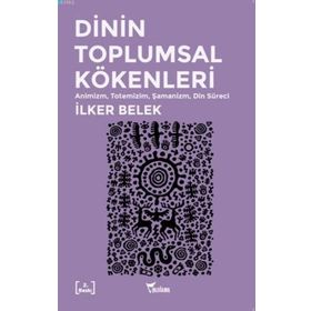 Dinin Toplumsal Kökenleri - İlker Belek