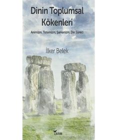 Dinin Toplumsal Kökenleri - İlker Belek