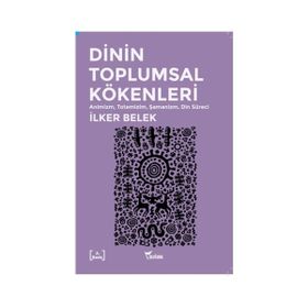 Dinin Toplumsal Kökenleri - İlker Belek