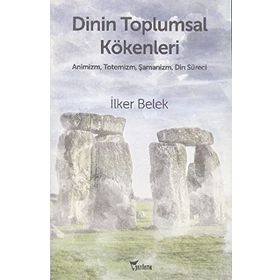 Dinin Toplumsal Kökenleri - İlker Belek