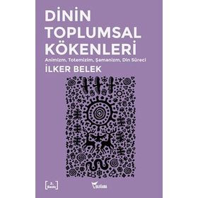 Dinin Toplumsal Kökenleri - İlker Belek