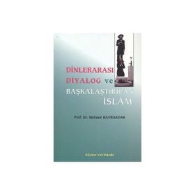 DİNLERARASI DIYALOG VE BAŞKALAŞTIRILAN İSLAM - MEHMET BAYRAKTAR