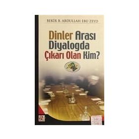 DİNLERARASI DIYALOGDA ÇIKARI OLAN KIM - BEKR. B. ABDULLAH EBU ZEYD