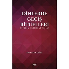 Dinlerde Geçiş Ritüelleri Doğum Evlilik ve Ölüm - Mustafa Güre