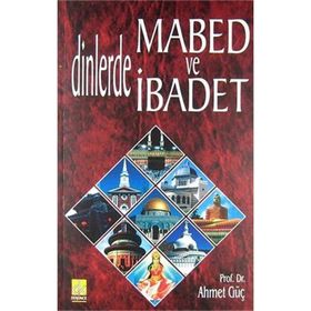 DINLERDE MABED VE İBADET - AHMET GÜÇ