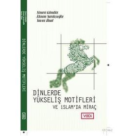 Dinlerde Yükseliş Motifleri ve İslam’da Miraç - Yavuz Ünal Ekrem Sarıkçıoğlu Şinasi Gündüz