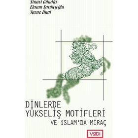 Dinlerde Yükseliş Motifleri ve İslam’da Miraç - Yavuz Ünal Ekrem Sarıkçıoğlu Şinasi Gündüz