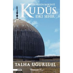 Dinlerin Başkenti Kudüs Eski Şehir Talha Uğurluel İnkilap Yayınları