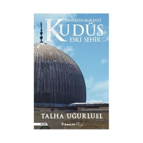 Dinlerin Başkenti Kudüs Eski Şehir Talha Uğurluel İnkilap Yayınları