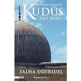 Dinlerin Başkenti Kudüs Eski Şehir Talha Uğurluel İnkilap Yayınları