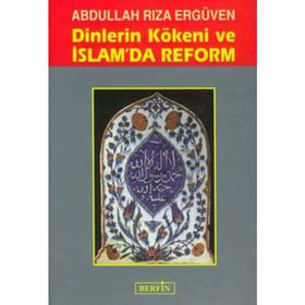 DINLERIN KÖKENİ VE İSLAM'DA REFORM - ABDULLAH RIZA ERGÜVEN