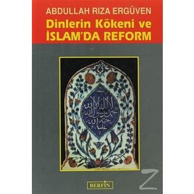 DINLERIN KÖKENİ VE İSLAM'DA REFORM - ABDULLAH RIZA ERGÜVEN