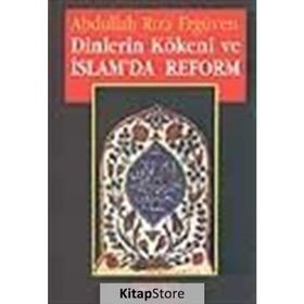 DINLERIN KÖKENİ VE İSLAM'DA REFORM - ABDULLAH RIZA ERGÜVEN