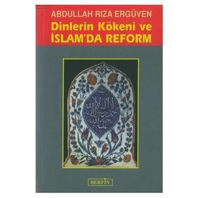 DINLERIN KÖKENİ VE İSLAM'DA REFORM - ABDULLAH RIZA ERGÜVEN