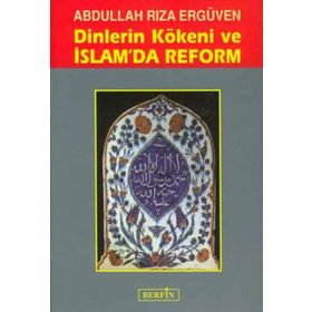 DINLERIN KÖKENİ VE İSLAM'DA REFORM - ABDULLAH RIZA ERGÜVEN