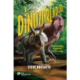 Dinozorlar Çağı - Dünyanın En Çarpıcı Hayvanlarının Yükselişi ve Çöküşü - Steve Brusatte