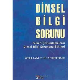 DINSEL BILGI SORUNU FELSEFÎ ÇÖZÜMLEMELERİN DINSEL BILGI SORUNUNA ETKILERI - WILLIAM T. BLACKSTONE