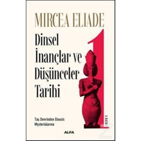 Dinsel İnançlar ve Düşünceler Tarihi - 1 Taş Devrinden Eleusis Mysteria´larına - Mircae Eliade