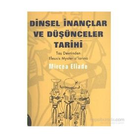 Dinsel İnançlar ve Düşünceler Tarihi - 1 Taş Devrinden Eleusis Mysteria´larına - Mircae Eliade